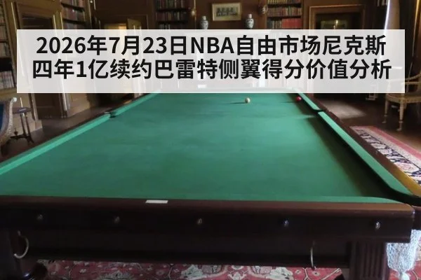 2026年7月23日NBA自由市场尼克斯四年1亿续约巴雷特侧翼得分价值分析